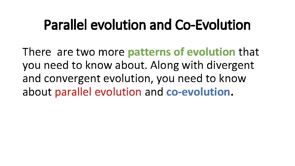 Parallel evolution and Co-Evolution There are two more patterns of evolution that you need