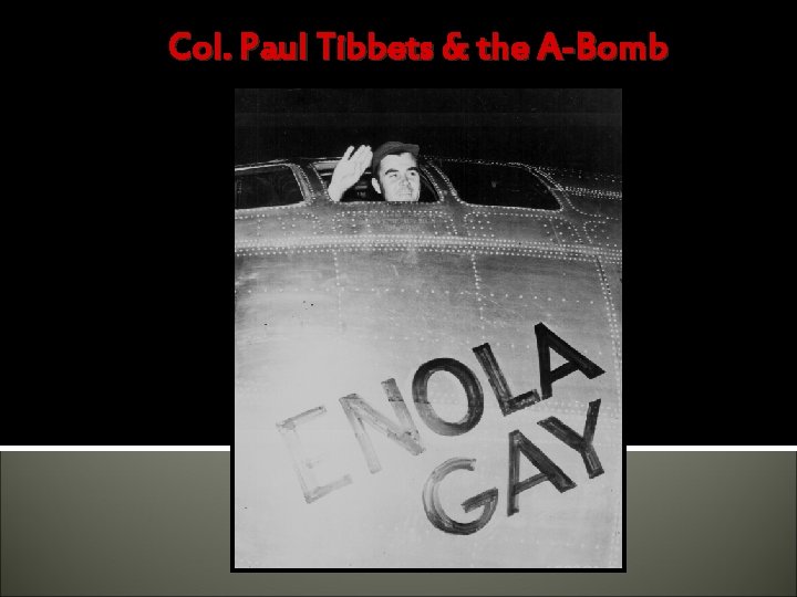 Col. Paul Tibbets & the A-Bomb 
