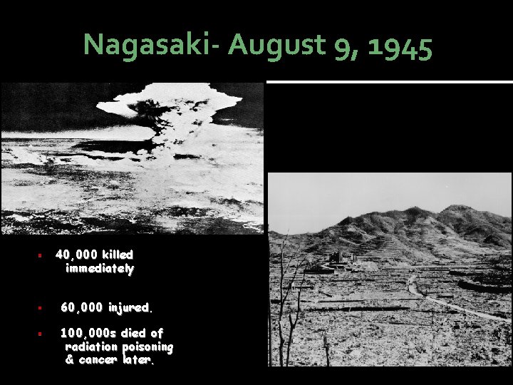 Nagasaki- August 9, 1945 § 40, 000 killed immediately § 60, 000 injured. §