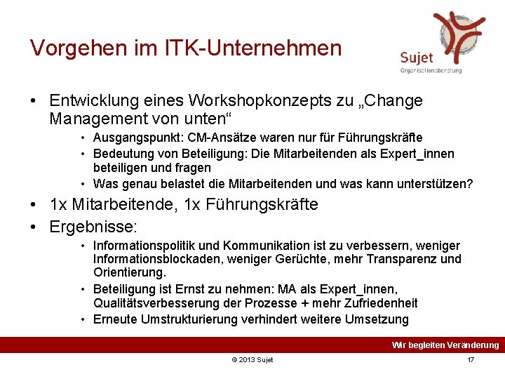 Vorgehen im ITK-Unternehmen • Entwicklung eines Workshopkonzepts zu „Change Management von unten“ • Ausgangspunkt: