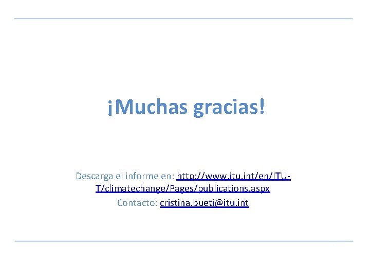 ¡Muchas gracias! Descarga el informe en: http: //www. itu. int/en/ITUT/climatechange/Pages/publications. aspx Contacto: cristina. bueti@itu.