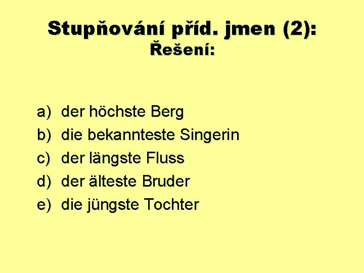 Stupňování příd. jmen (2): Řešení: a) b) c) d) e) der höchste Berg die