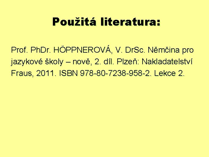 Použitá literatura: Prof. Ph. Dr. HÖPPNEROVÁ, V. Dr. Sc. Němčina pro jazykové školy –