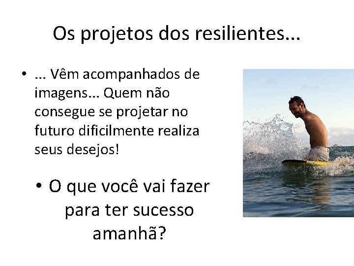 Os projetos dos resilientes. . . • . . . Vêm acompanhados de imagens.