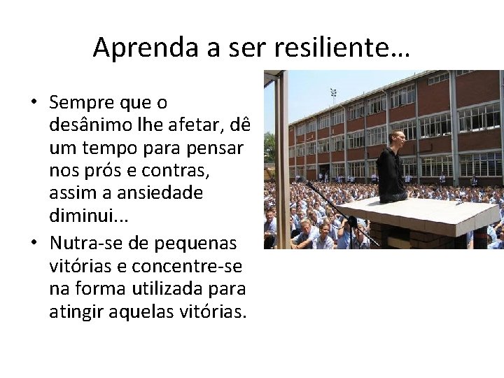 Aprenda a ser resiliente… • Sempre que o desânimo lhe afetar, dê um tempo