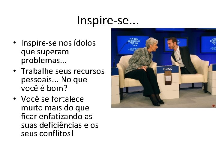 Inspire-se. . . • Inspire-se nos ídolos que superam problemas. . . • Trabalhe