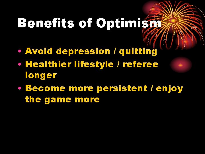 Benefits of Optimism • Avoid depression / quitting • Healthier lifestyle / referee longer