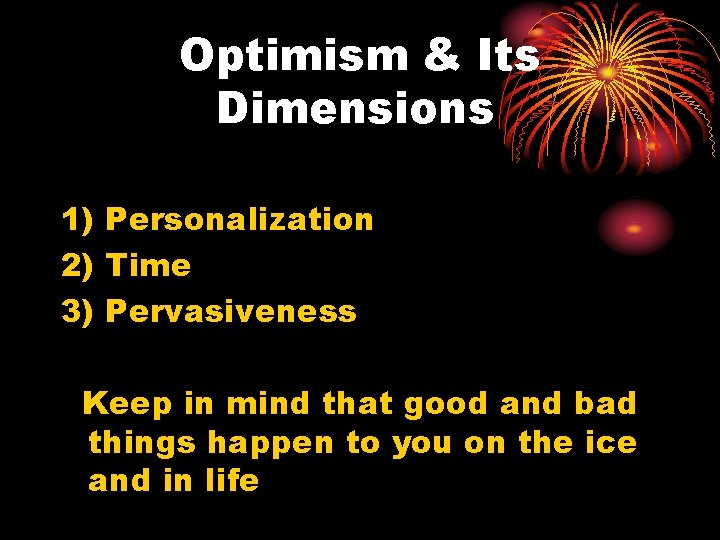 Optimism & Its Dimensions 1) Personalization 2) Time 3) Pervasiveness Keep in mind that