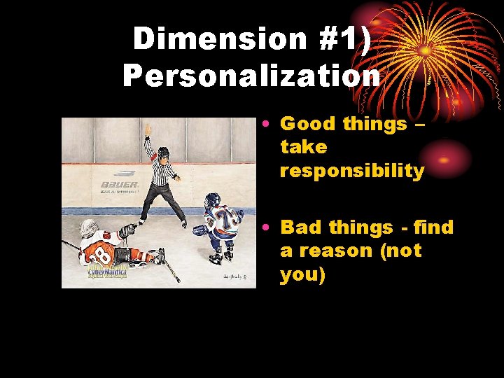 Dimension #1) Personalization • Good things – take responsibility • Bad things - find