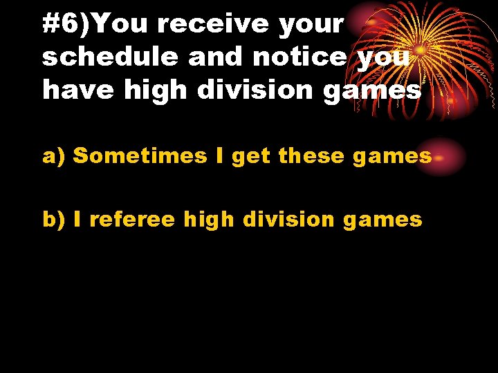 #6)You receive your schedule and notice you have high division games a) Sometimes I
