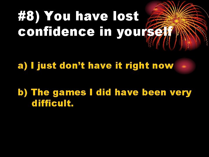 #8) You have lost confidence in yourself a) I just don’t have it right