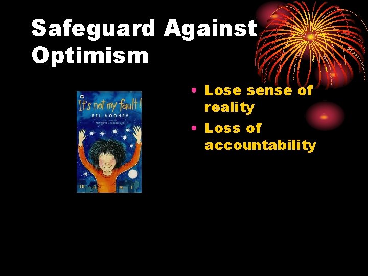 Safeguard Against Optimism • Lose sense of reality • Loss of accountability 