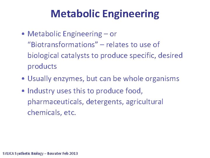 Metabolic Engineering • Metabolic Engineering – or “Biotransformations” – relates to use of biological
