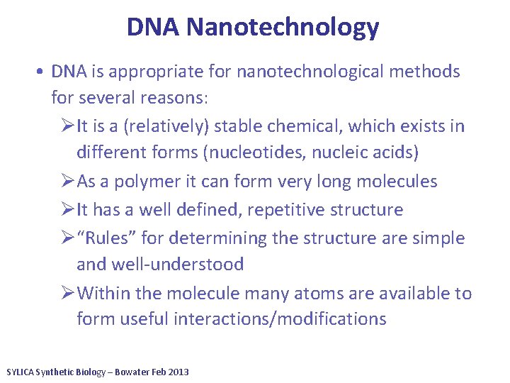 DNA Nanotechnology • DNA is appropriate for nanotechnological methods for several reasons: ØIt is