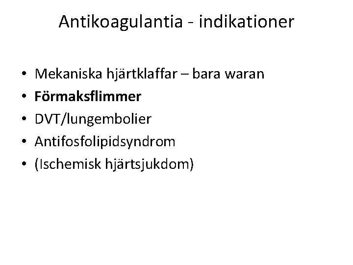 Antikoagulantia - indikationer • • • Mekaniska hjärtklaffar – bara waran Förmaksflimmer DVT/lungembolier Antifosfolipidsyndrom