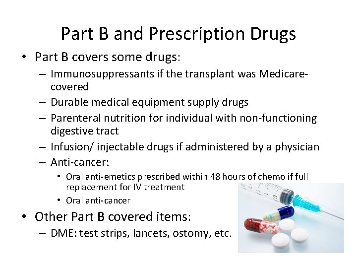 Part B and Prescription Drugs • Part B covers some drugs: – Immunosuppressants if