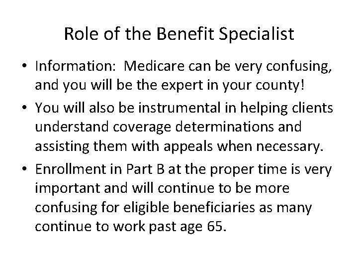 Role of the Benefit Specialist • Information: Medicare can be very confusing, and you