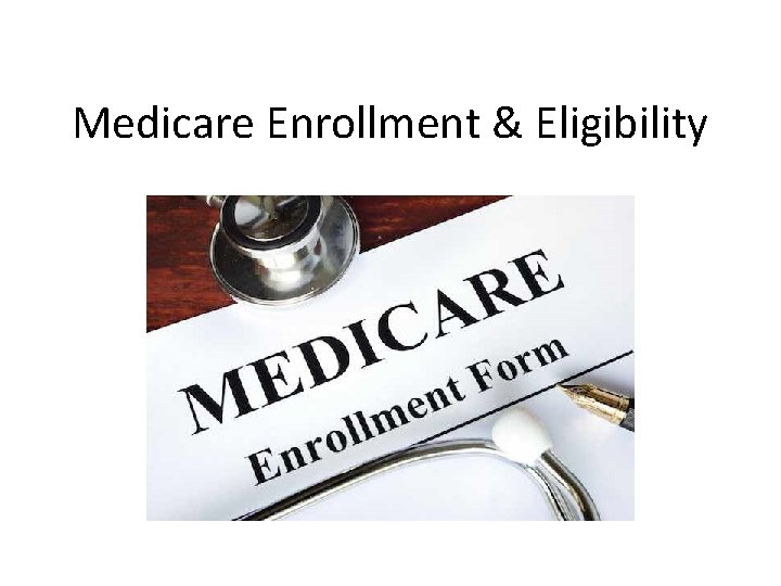 Medicare Enrollment & Eligibility 