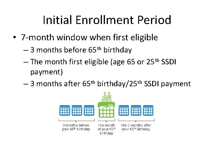Initial Enrollment Period • 7 -month window when first eligible – 3 months before