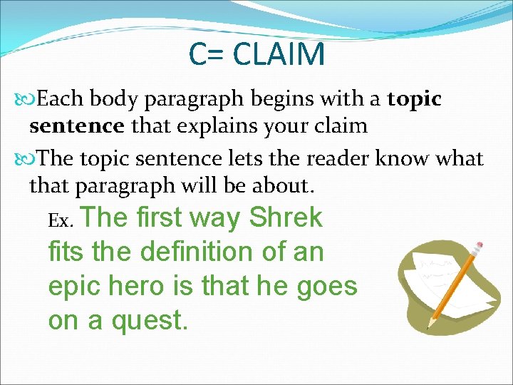 C= CLAIM Each body paragraph begins with a topic sentence that explains your claim