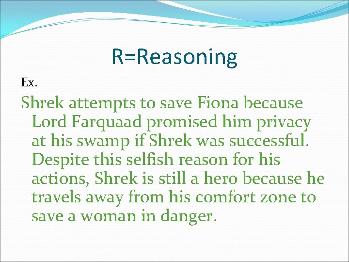 R=Reasoning Ex. Shrek attempts to save Fiona because Lord Farquaad promised him privacy at