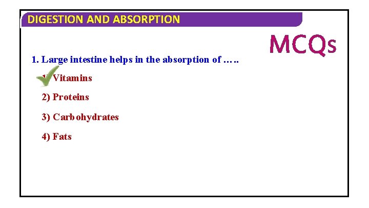 DIGESTION AND ABSORPTION 1. Large intestine helps in the absorption of …. . 1)