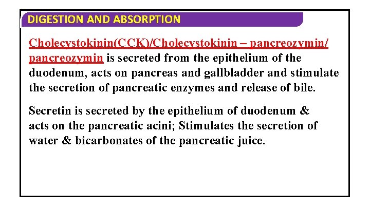 DIGESTION AND ABSORPTION Cholecystokinin(CCK)/Cholecystokinin – pancreozymin/ pancreozymin is secreted from the epithelium of the