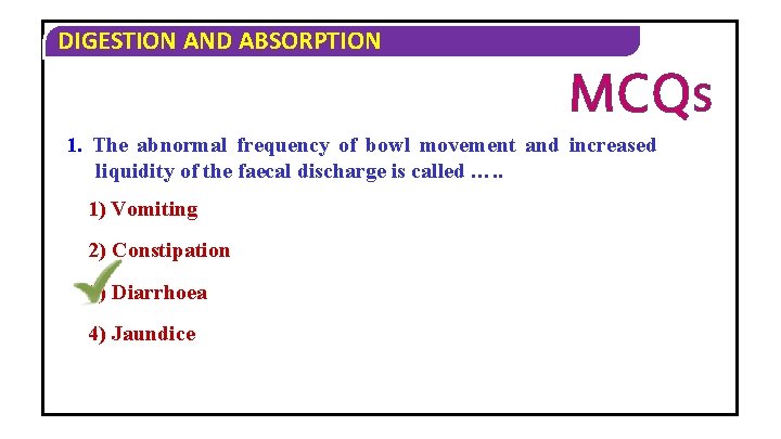 DIGESTION AND ABSORPTION MCQS 1. The abnormal frequency of bowl movement and increased liquidity
