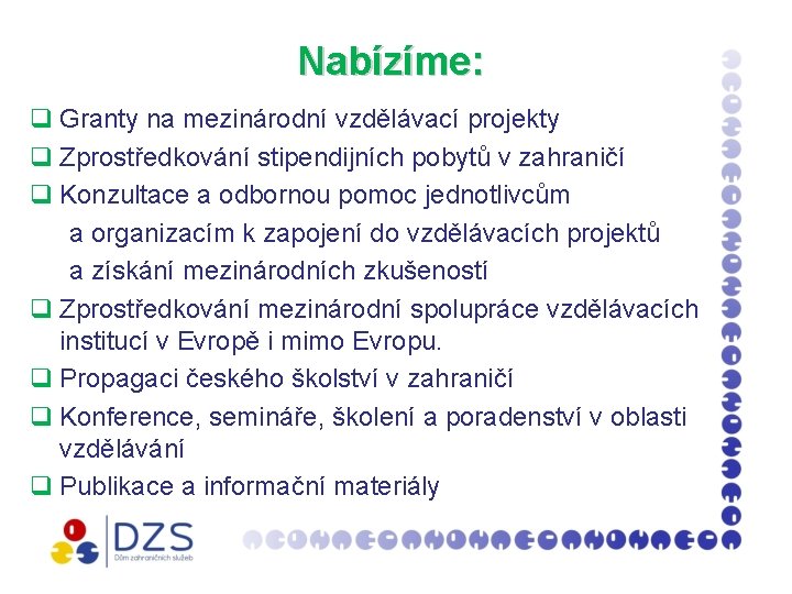 Nabízíme: q Granty na mezinárodní vzdělávací projekty q Zprostředkování stipendijních pobytů v zahraničí q