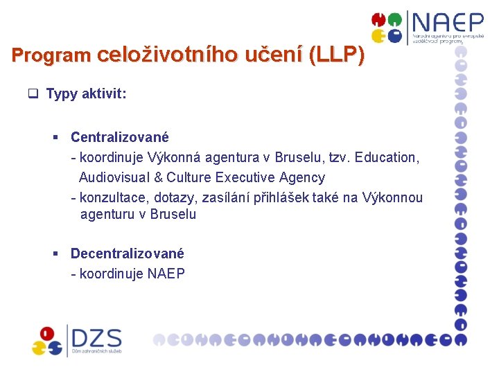 Program celoživotního učení (LLP) q Typy aktivit: § Centralizované - koordinuje Výkonná agentura v