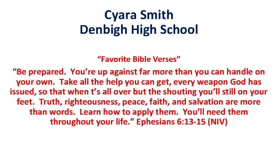 Cyara Smith Denbigh High School “Favorite Bible Verses” “Be prepared. You’re up against far