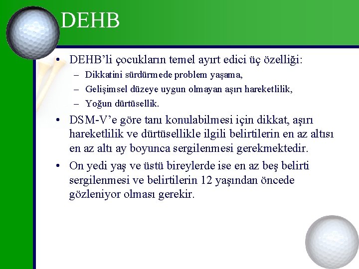 DEHB • DEHB’li çocukların temel ayırt edici üç özelliği: – Dikkatini sürdürmede problem yaşama,