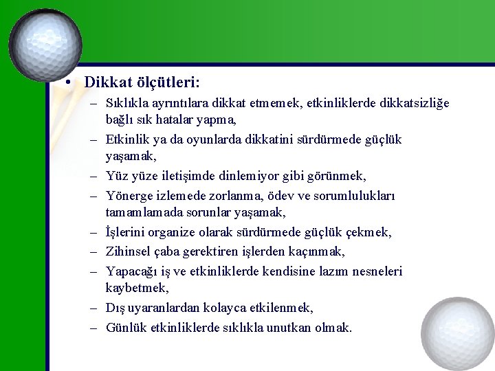  • Dikkat ölçütleri: – Sıklıkla ayrıntılara dikkat etmemek, etkinliklerde dikkatsizliğe bağlı sık hatalar