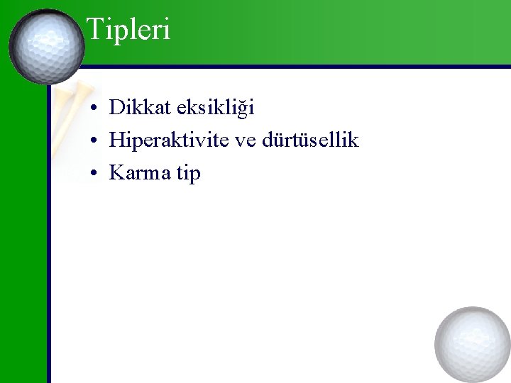 Tipleri • Dikkat eksikliği • Hiperaktivite ve dürtüsellik • Karma tip 