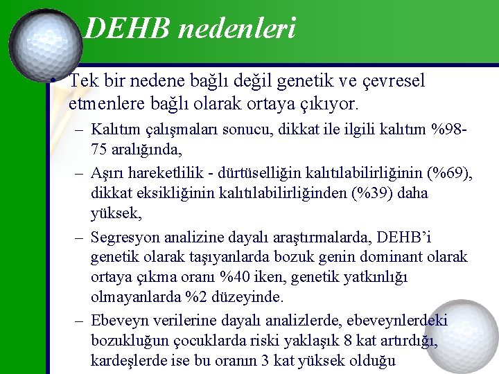 DEHB nedenleri • Tek bir nedene bağlı değil genetik ve çevresel etmenlere bağlı olarak