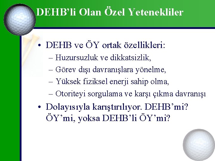 DEHB’li Olan Özel Yetenekliler • DEHB ve ÖY ortak özellikleri: – Huzursuzluk ve dikkatsizlik,