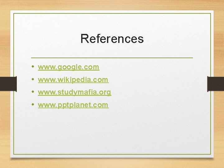 References • • www. google. com www. wikipedia. com www. studymafia. org www. pptplanet.
