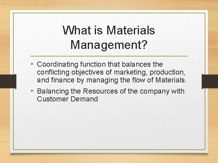 What is Materials Management? • Coordinating function that balances the conflicting objectives of marketing,