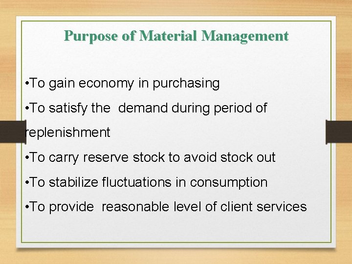 Purpose of Material Management • To gain economy in purchasing • To satisfy the
