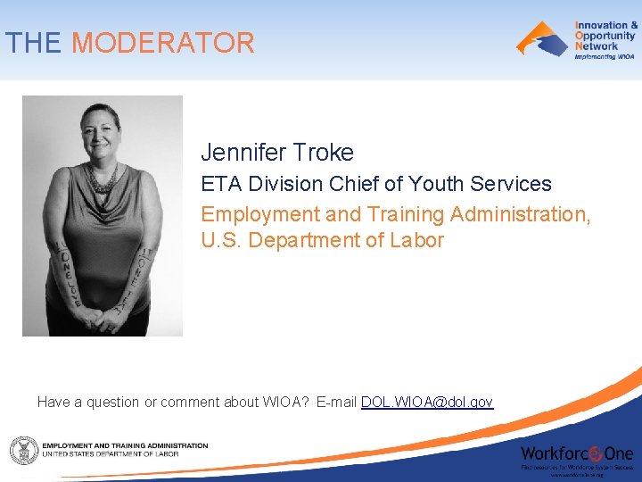 THE MODERATOR Jennifer Troke ETA Division Chief of Youth Services Employment and Training Administration,