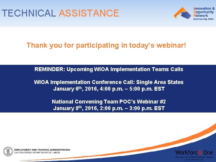 TECHNICAL ASSISTANCE Thank you for participating in today’s webinar! REMINDER: Upcoming WIOA Implementation Teams