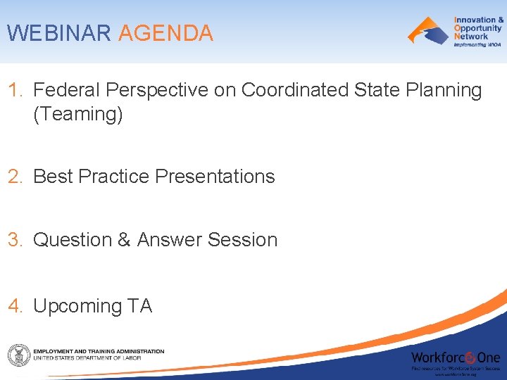 WEBINAR AGENDA 1. Federal Perspective on Coordinated State Planning (Teaming) 2. Best Practice Presentations