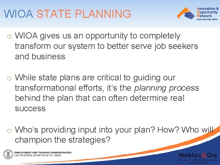 WIOA STATE PLANNING o WIOA gives us an opportunity to completely transform our system
