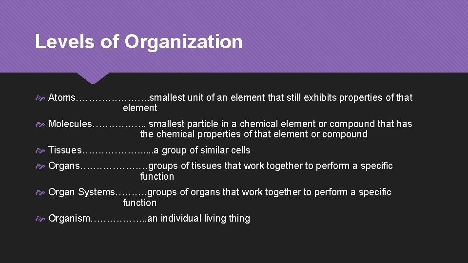 Levels of Organization Atoms…………………. . smallest unit of an element that still exhibits properties
