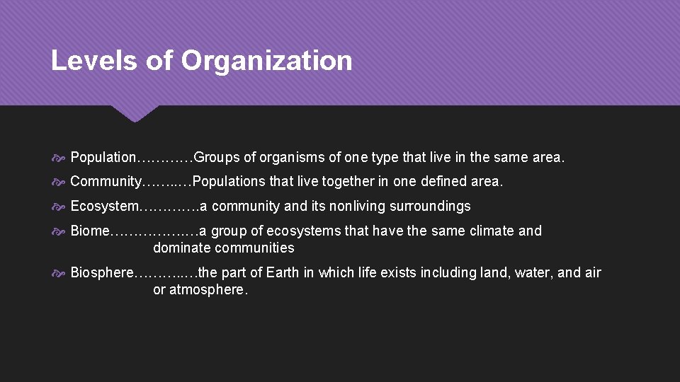 Levels of Organization Population…………Groups of organisms of one type that live in the same