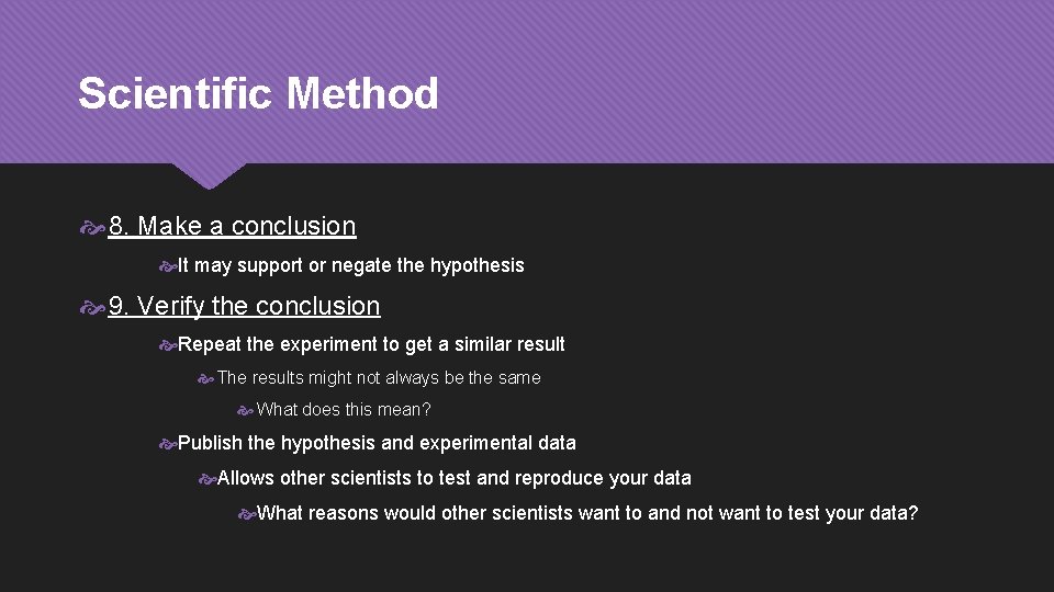 Scientific Method 8. Make a conclusion It may support or negate the hypothesis 9.