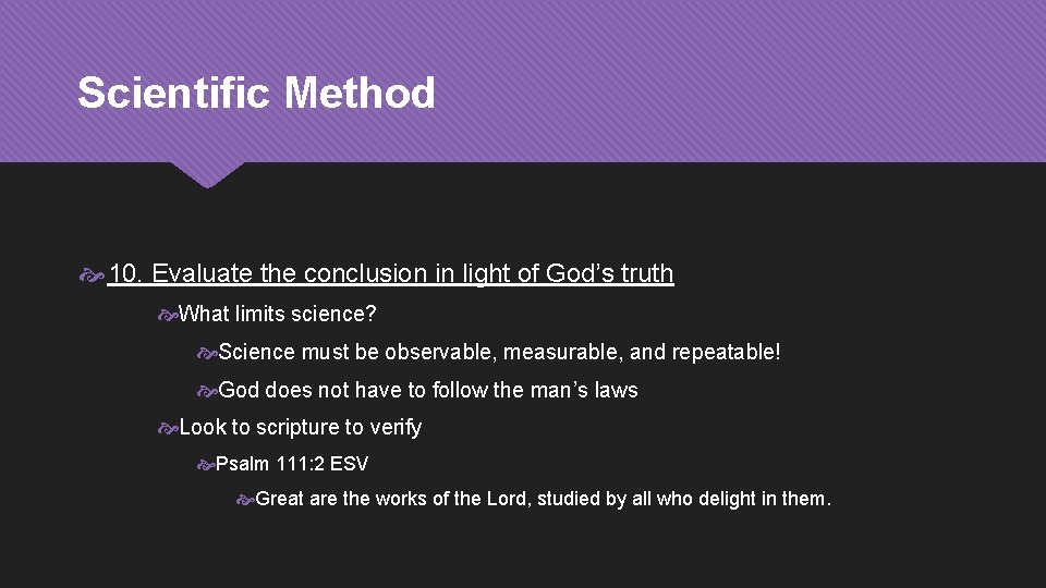 Scientific Method 10. Evaluate the conclusion in light of God’s truth What limits science?