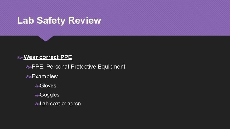 Lab Safety Review Wear correct PPE: Personal Protective Equipment Examples: Gloves Goggles Lab coat