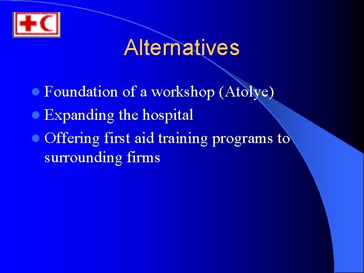 Alternatives l Foundation of a workshop (Atolye) l Expanding the hospital l Offering first