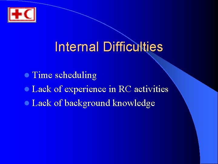 Internal Difficulties l Time scheduling l Lack of experience in RC activities l Lack